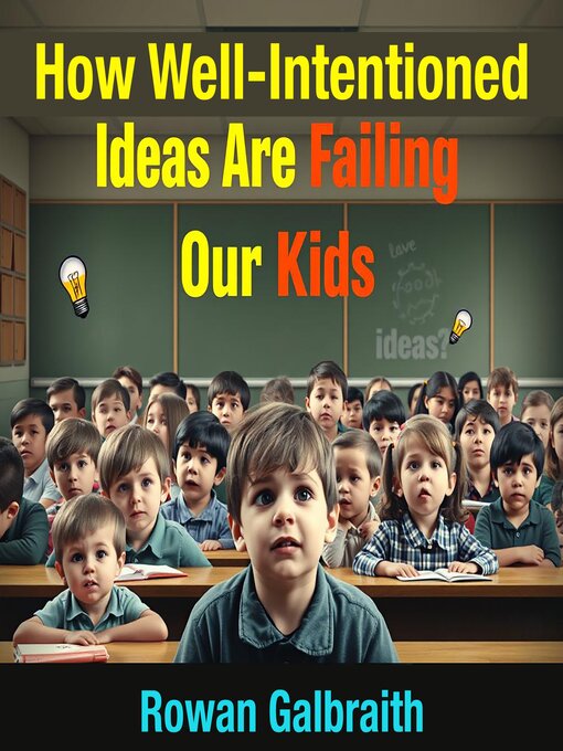 Title details for How Well-Intentioned Ideas Are Failing Our Kids by Rowan Galbraith - Available